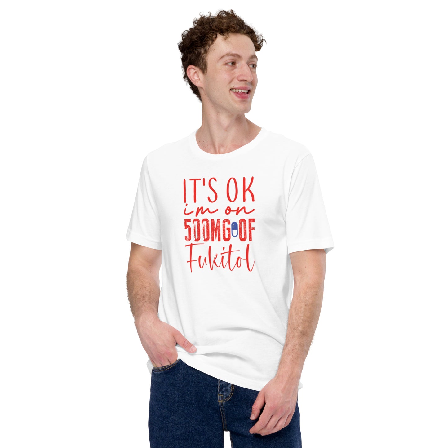It's Ok I'm on 500mg of Fukitol Unisex t-shirt