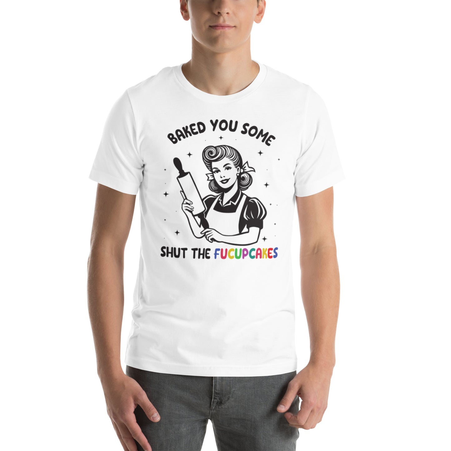 Baked You Some Shut The Fucupcakes Unisex t-shirt