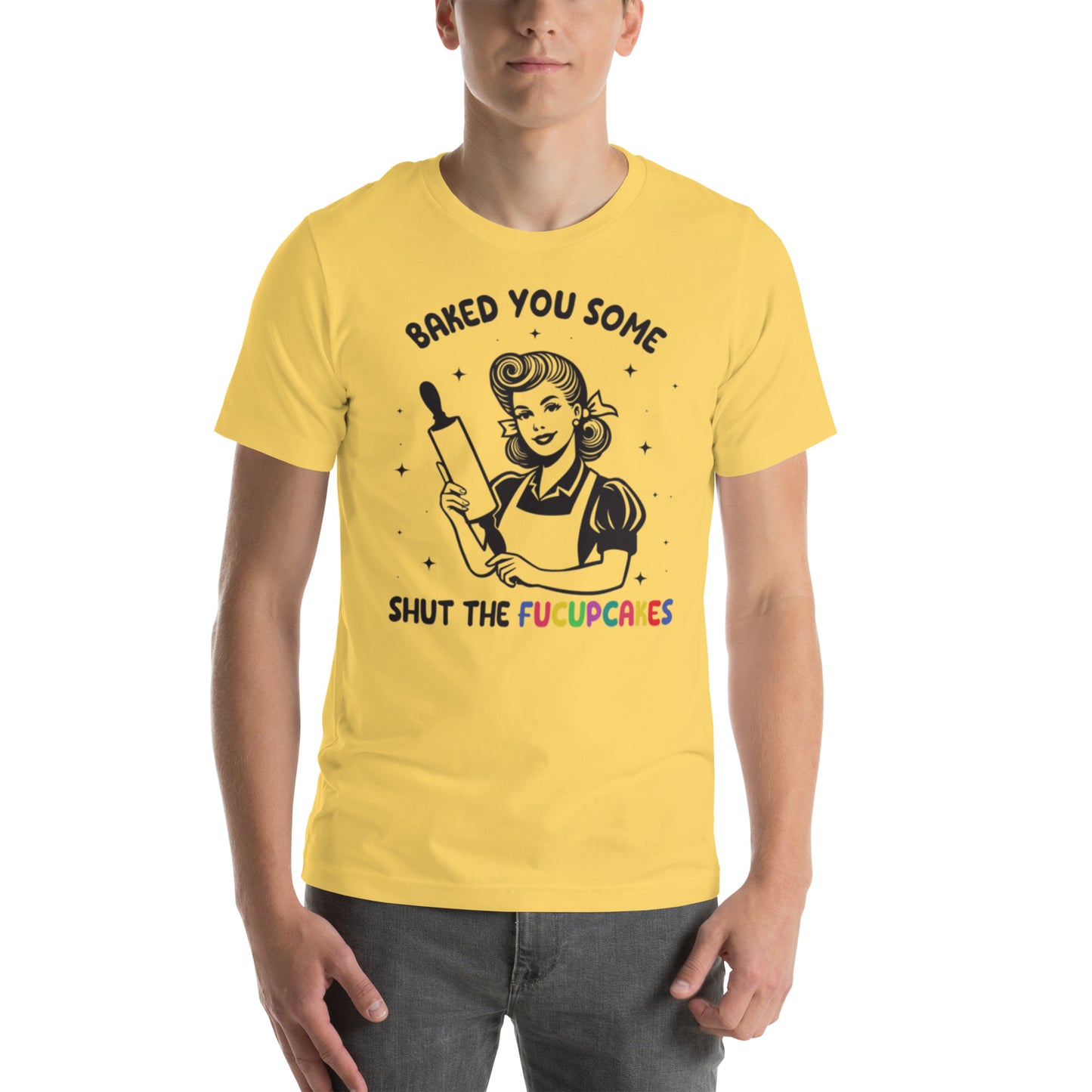 Baked You Some Shut The Fucupcakes Unisex t-shirt