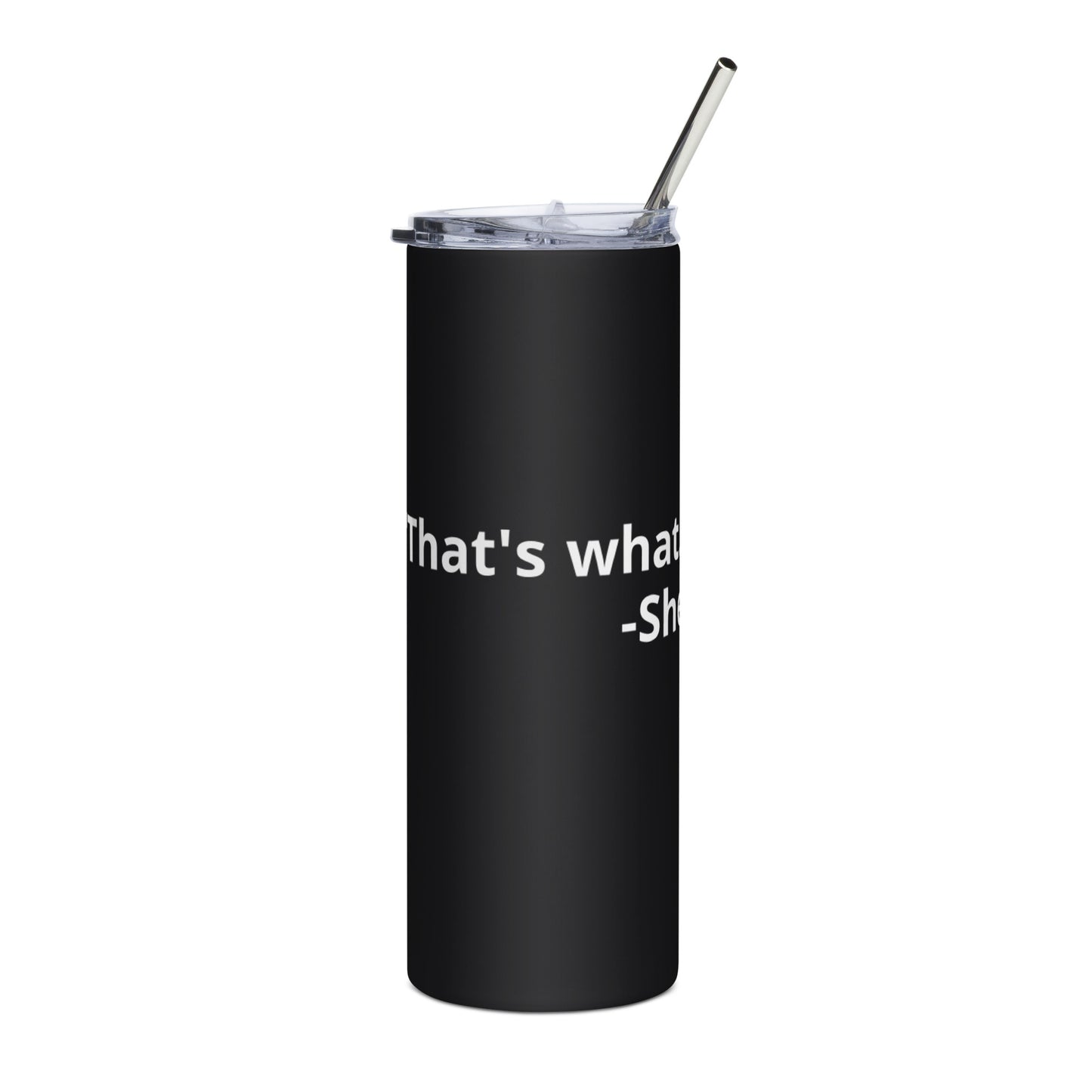 She Said Black Stainless steel tumbler