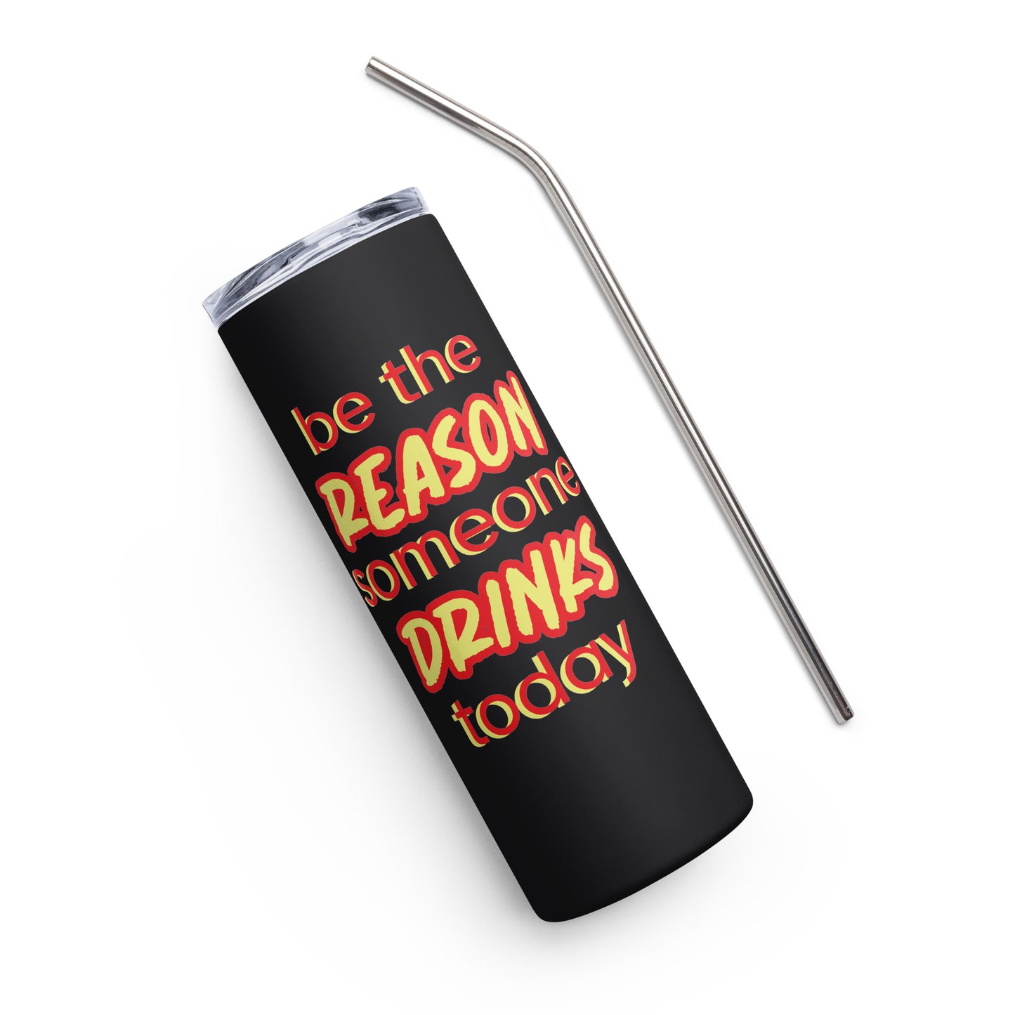 Be the Reason Someone Drinks Today Stainless steel tumbler