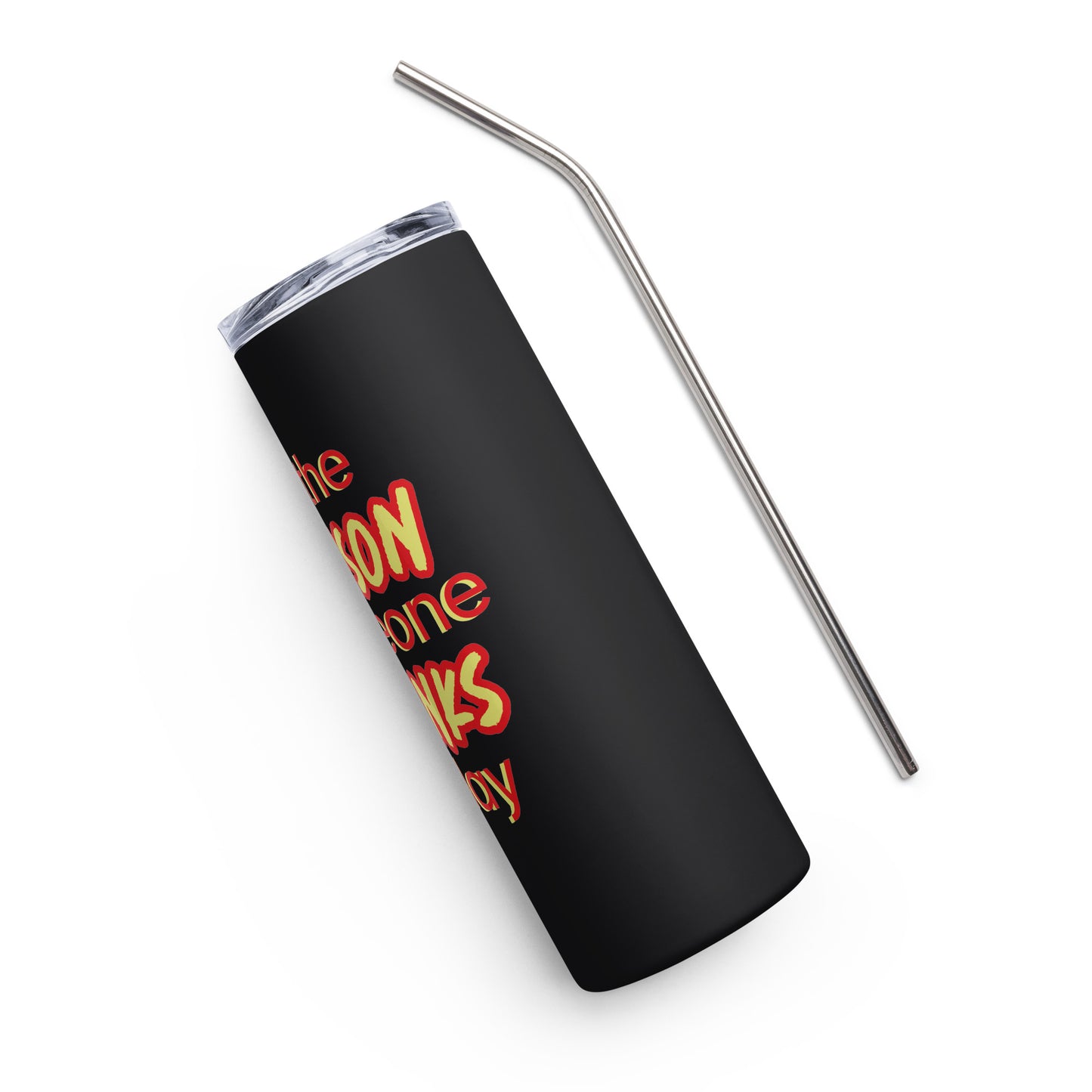 Be the Reason Someone Drinks Today Stainless steel tumbler