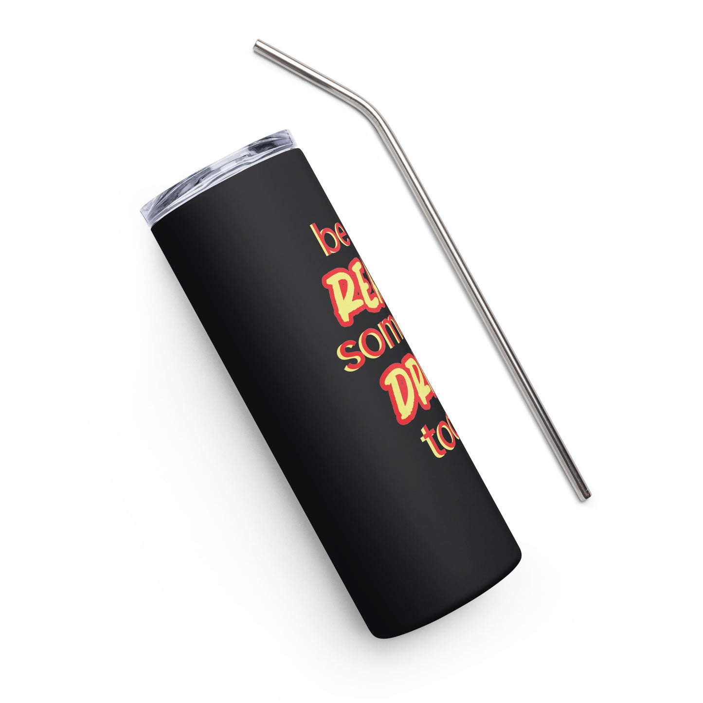 Be the Reason Someone Drinks Today Stainless steel tumbler