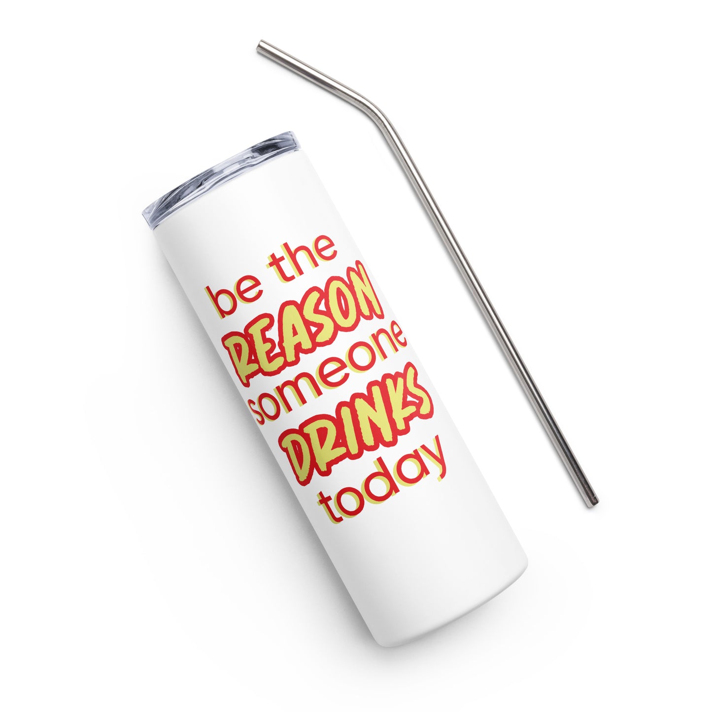 Be the Reason Someone Drinks Today Stainless steel tumbler