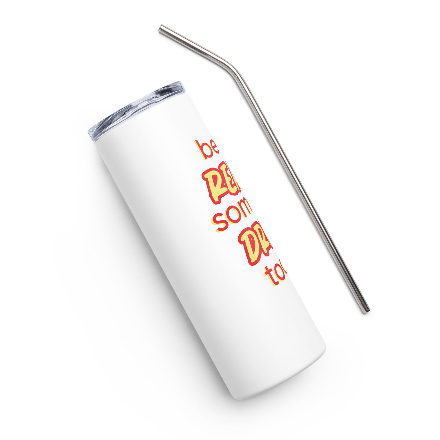 Be the Reason Someone Drinks Today Stainless steel tumbler