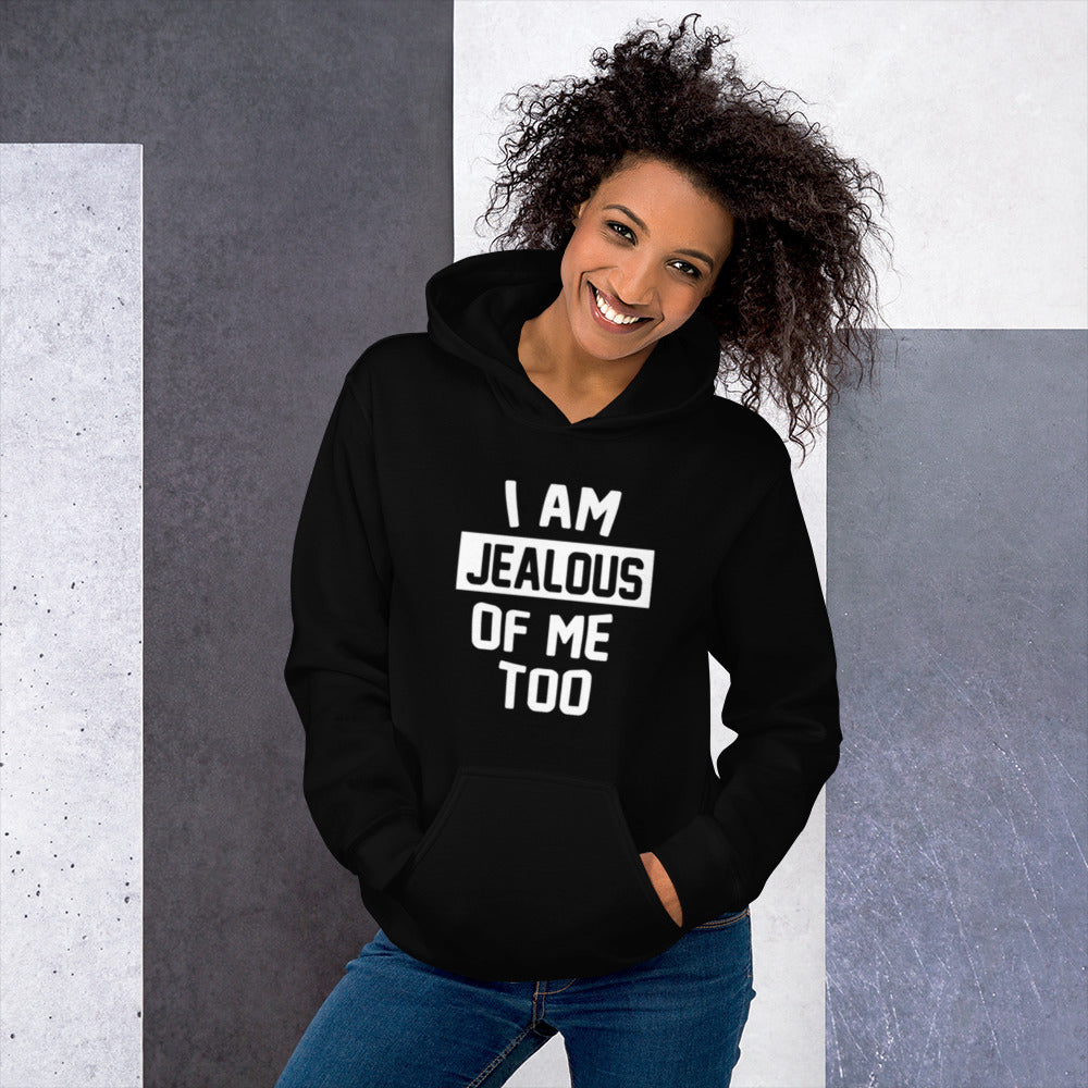 I Am Jealous Of Me Too Unisex Hoodie