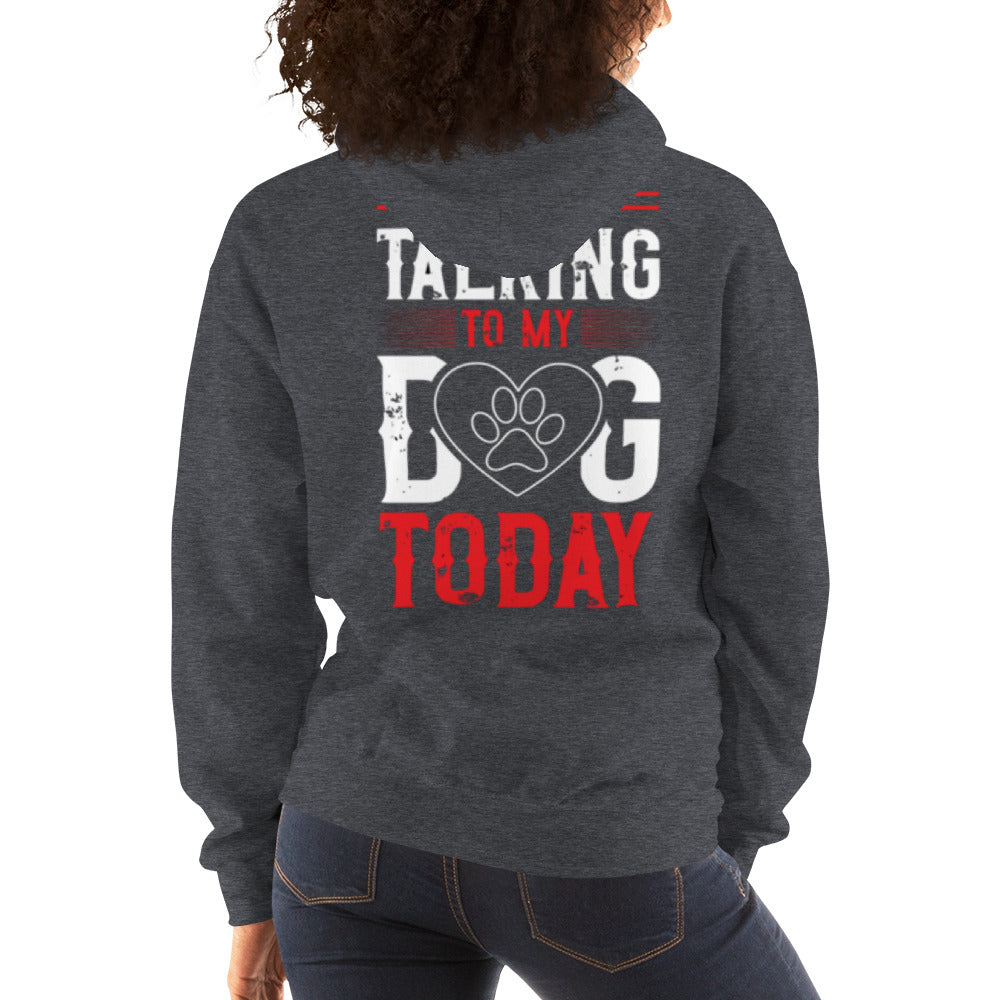 I'm Only Talking to my Dog Today Unisex Hoodie