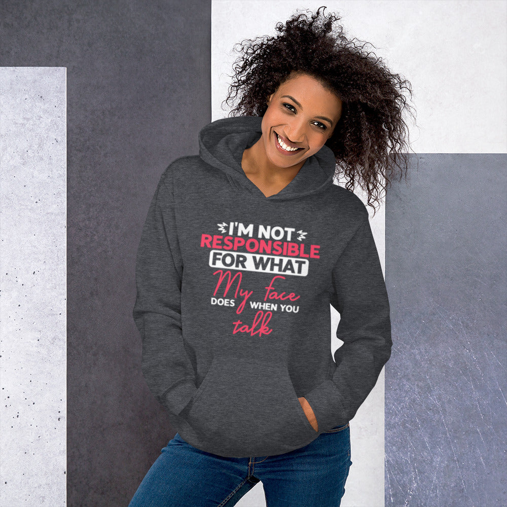 I'm Not Reponsible for what my Face does when You Talk Unisex Hoodie