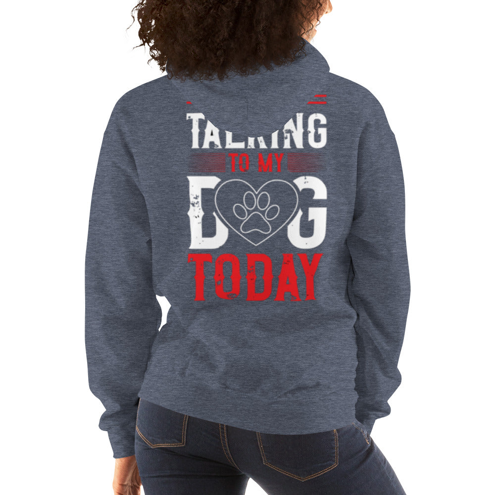 I'm Only Talking to my Dog Today Unisex Hoodie