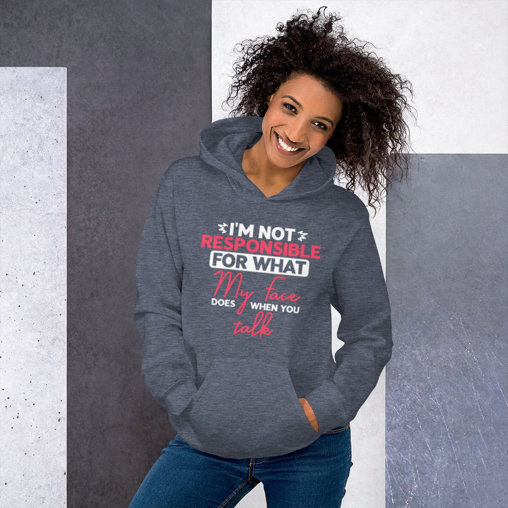 I'm Not Reponsible for what my Face does when You Talk Unisex Hoodie