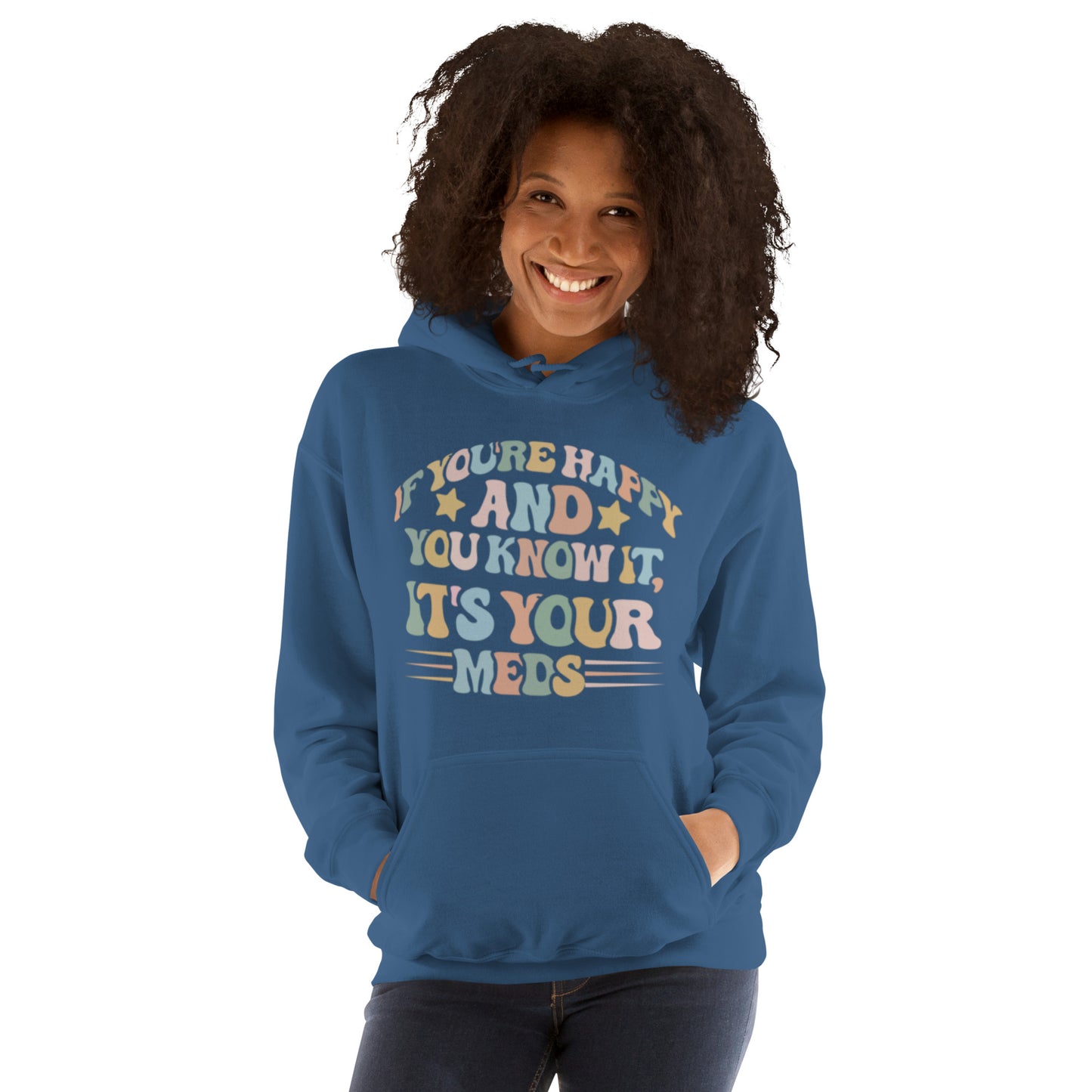 If You're Happy And You Know It, It's Your Meds Unisex Hoodie