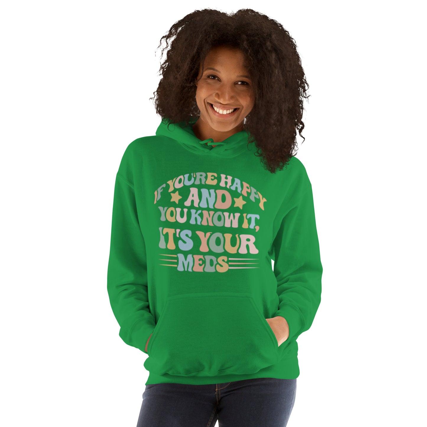 If You're Happy And You Know It, It's Your Meds Unisex Hoodie