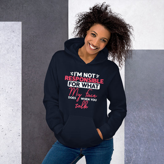 I'm Not Reponsible for what my Face does when You Talk Unisex Hoodie