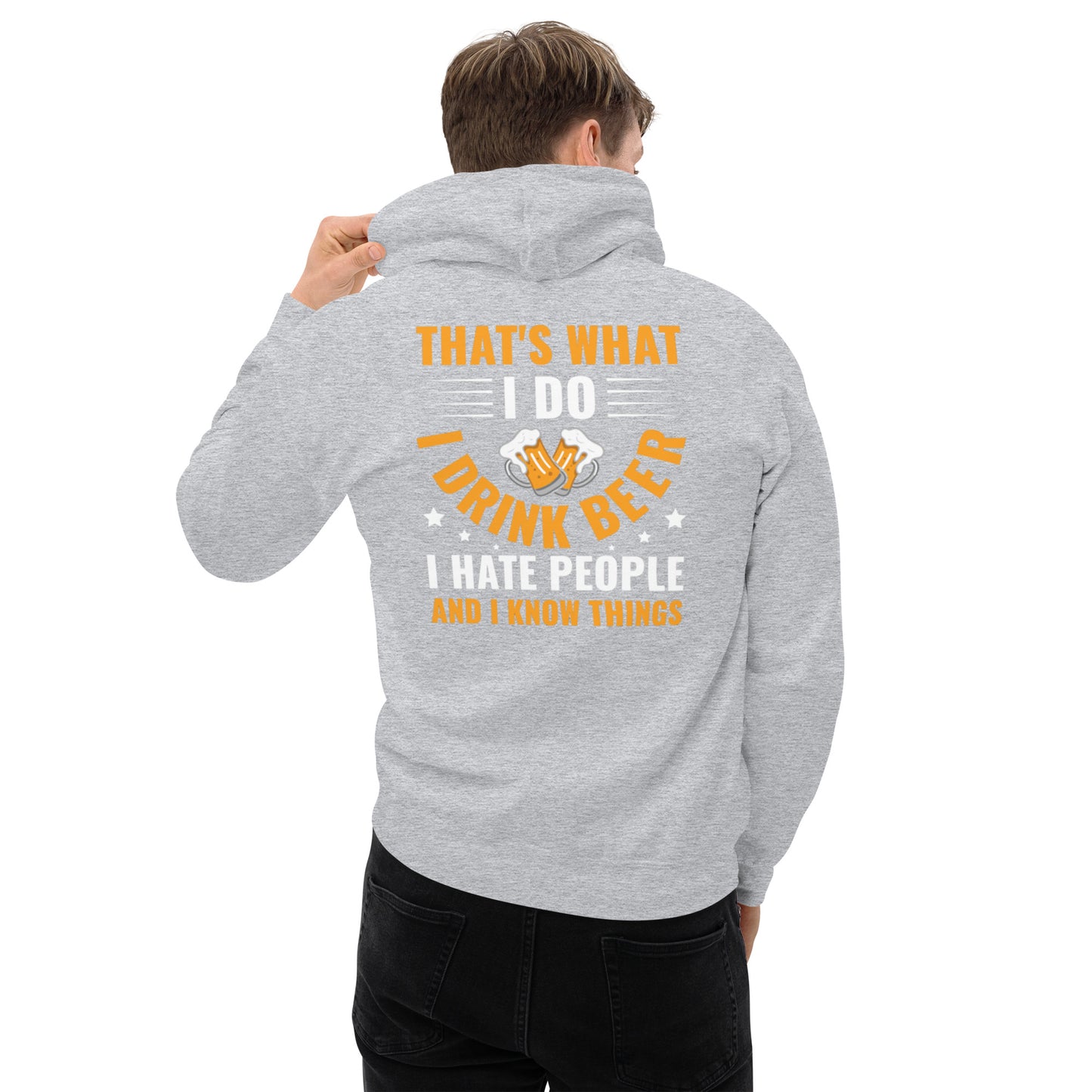 That's What I Do, I Drink Beer, I Hate People, and I Know Things Unisex Hoodie