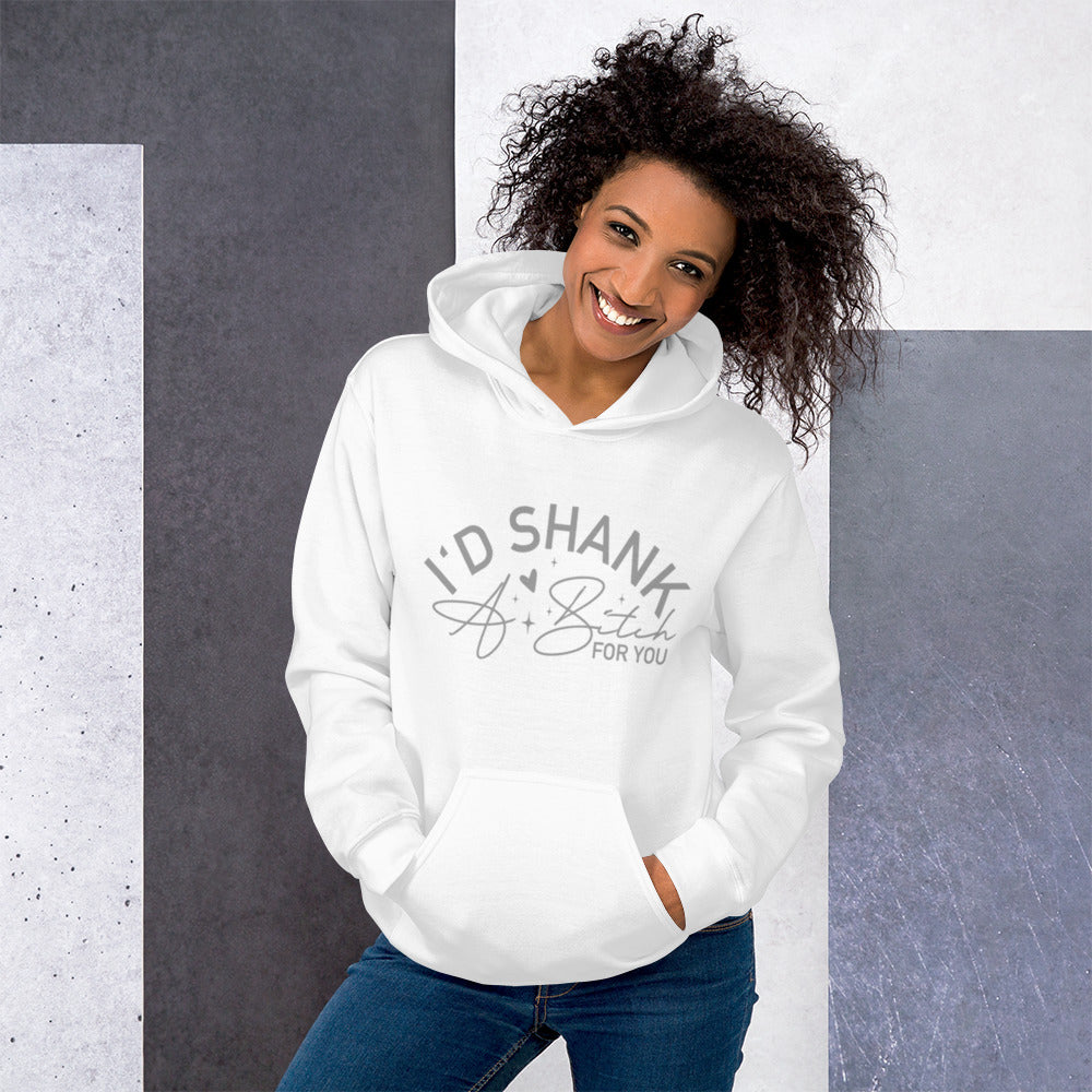 I'd Shank A B*tch For You Unisex Hoodie