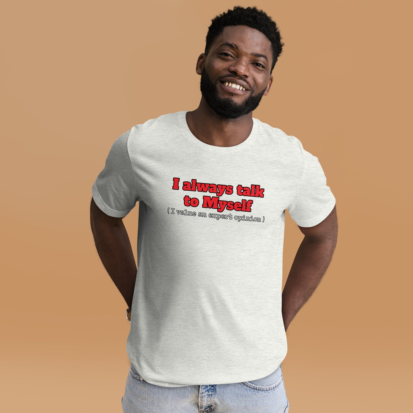 I always talk to Myself ( I value an expert opinion )  Unisex t-shirt