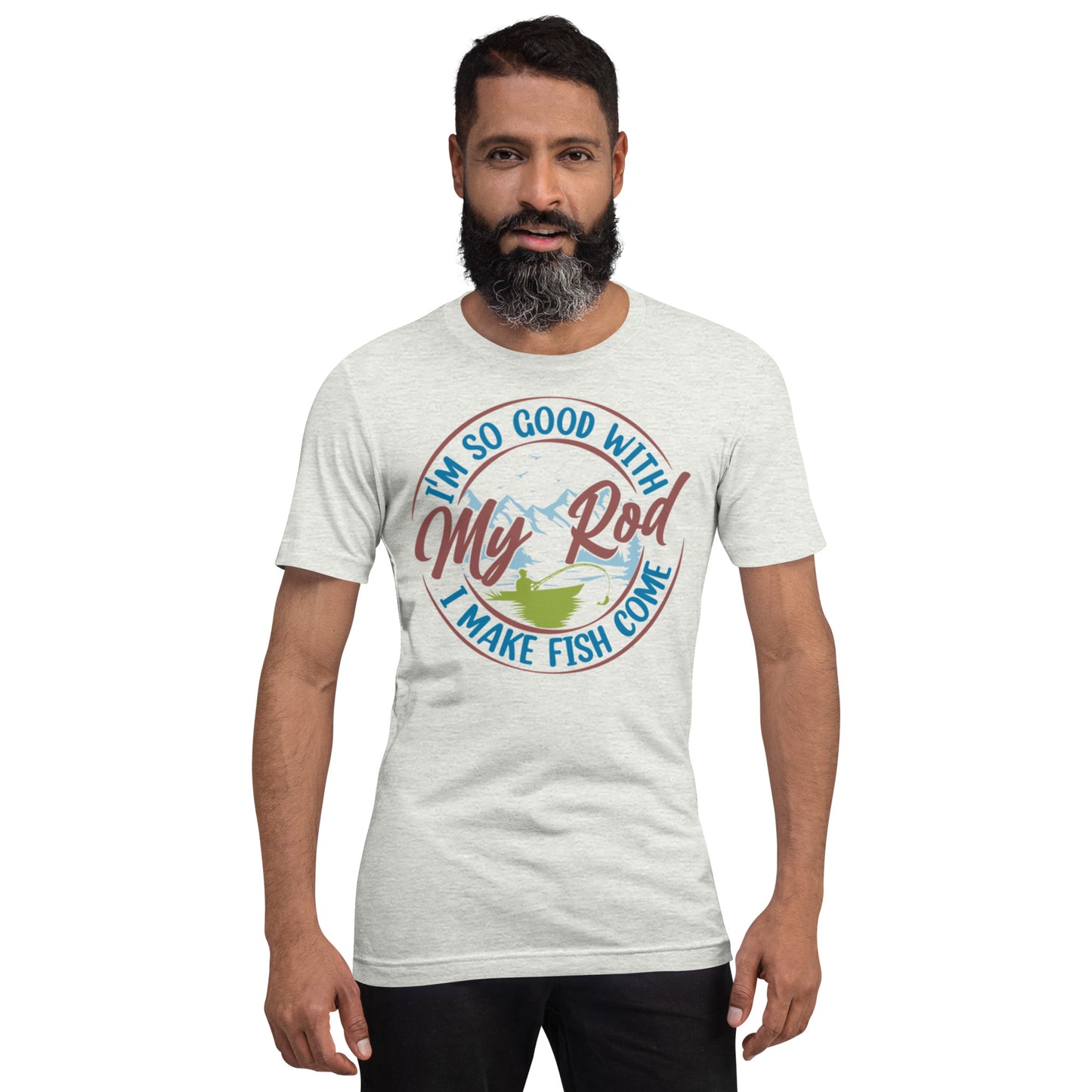 I'm so good with My Rod I make Fish Come Unisex t-shirt