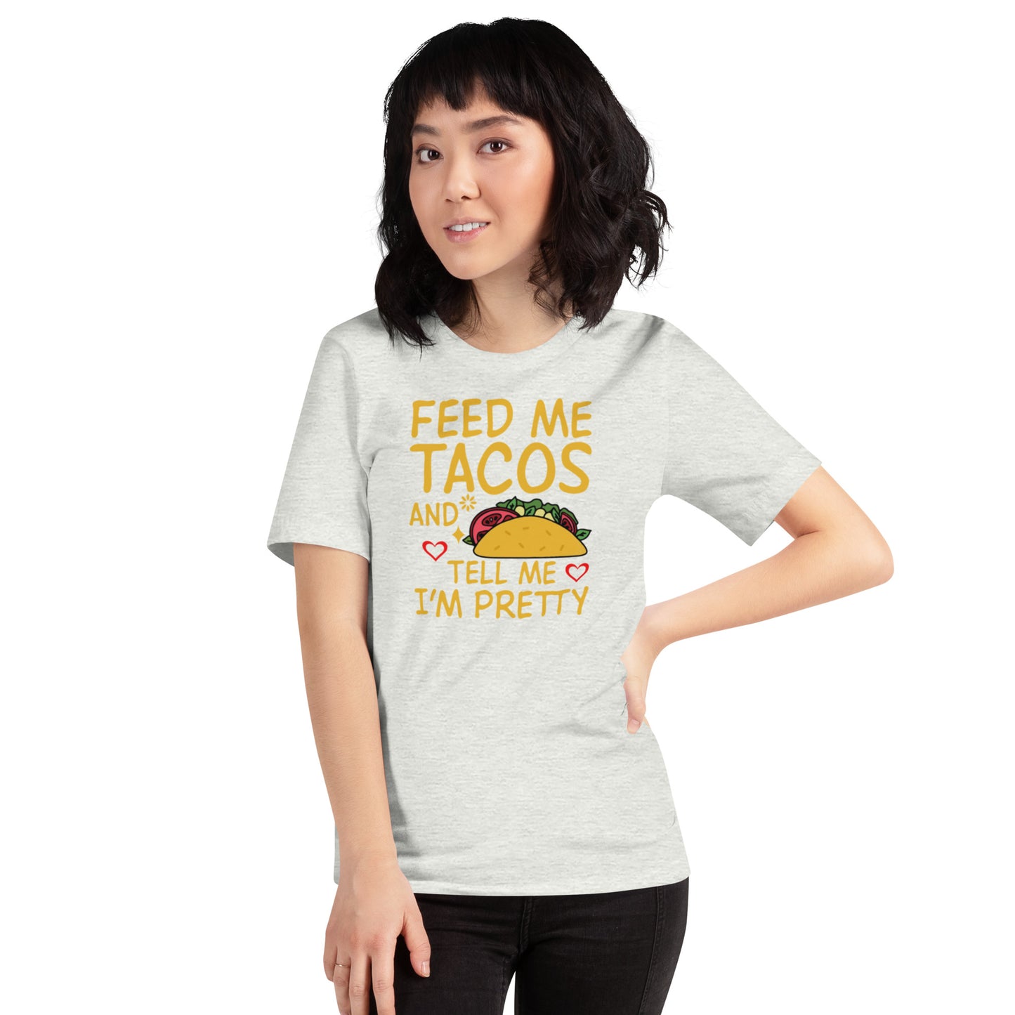 Feed Me Tacos and Tell Me I'm Pretty Unisex t-shirt