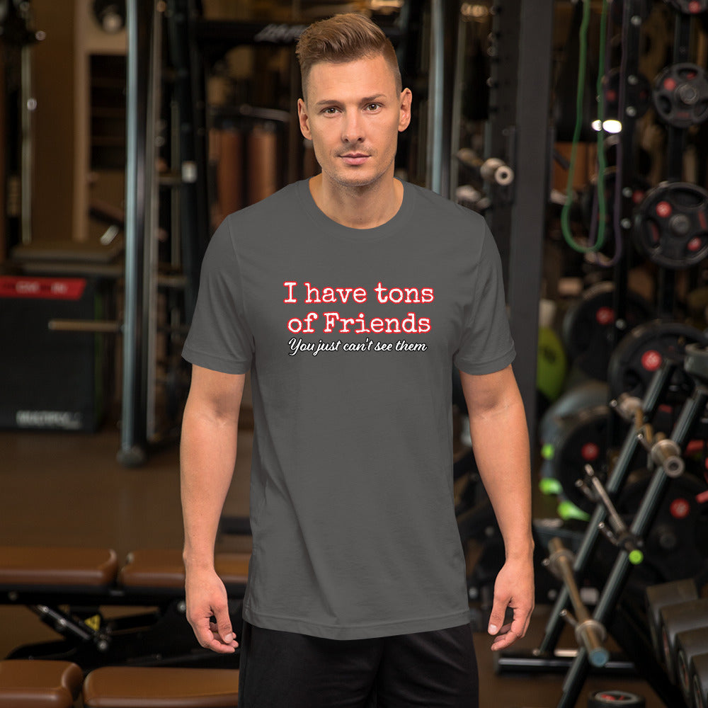 I Have tons of Friends You just can't see them Unisex t-shirt