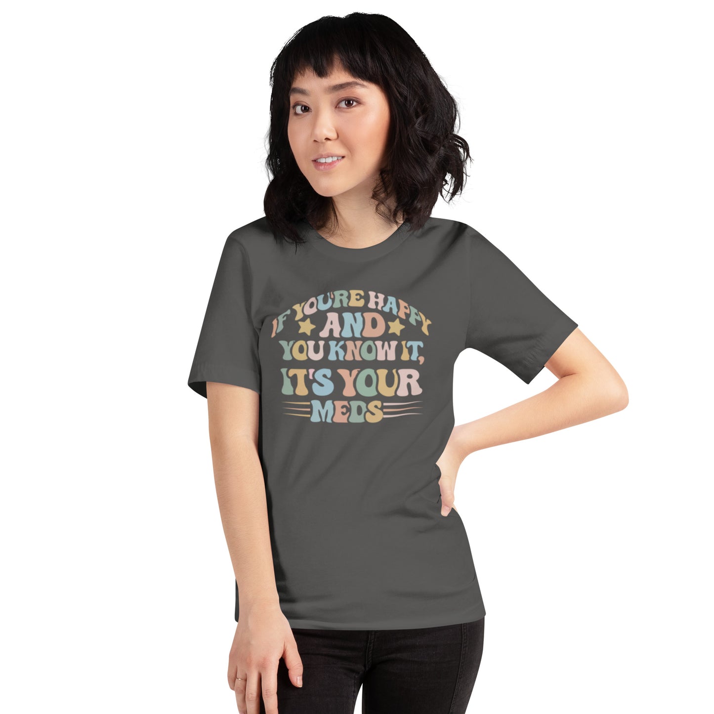 If You're Happy And You Know It It's Your Meds Unisex t-shirt