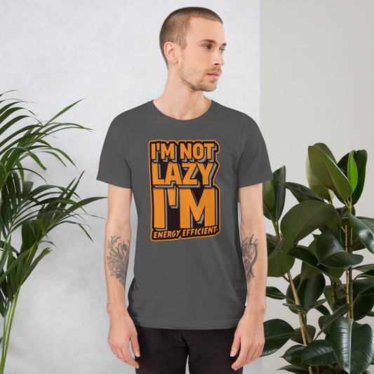 I'm Not Lazy I'm Energy Efficient Unisex t-shirt