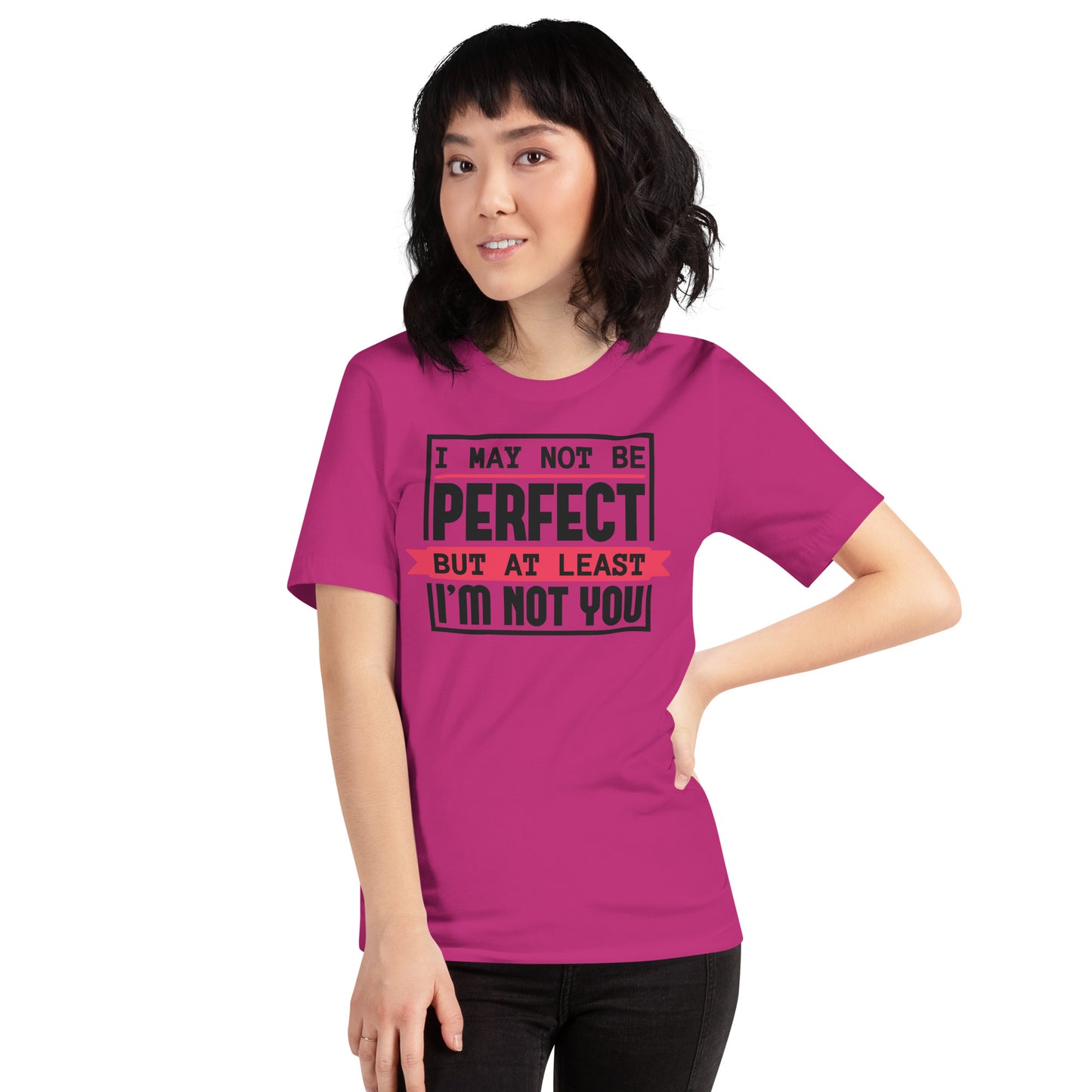 I May Not Be Perfect But At Least I'm Not You Unisex t-shirt