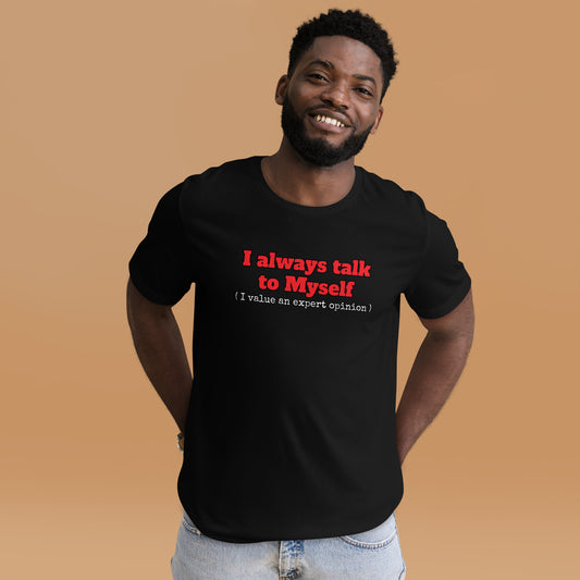 I always talk to Myself ( I value an expert opinion )  Unisex t-shirt