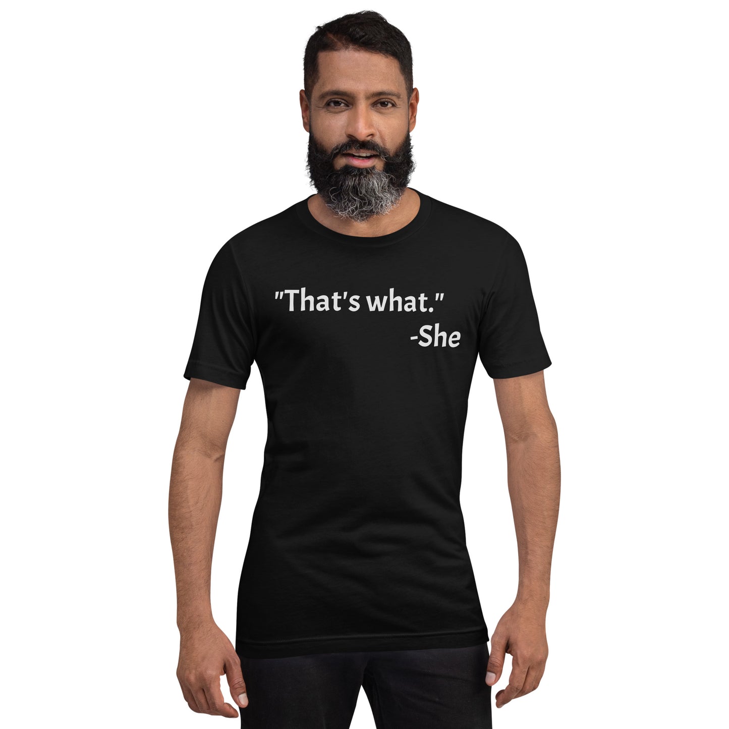 "That's What."  -She Unisex t-shirt