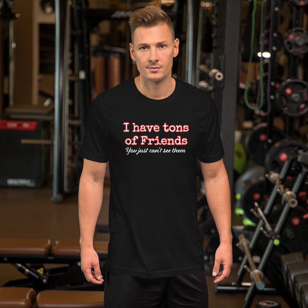 I Have tons of Friends You just can't see them Unisex t-shirt