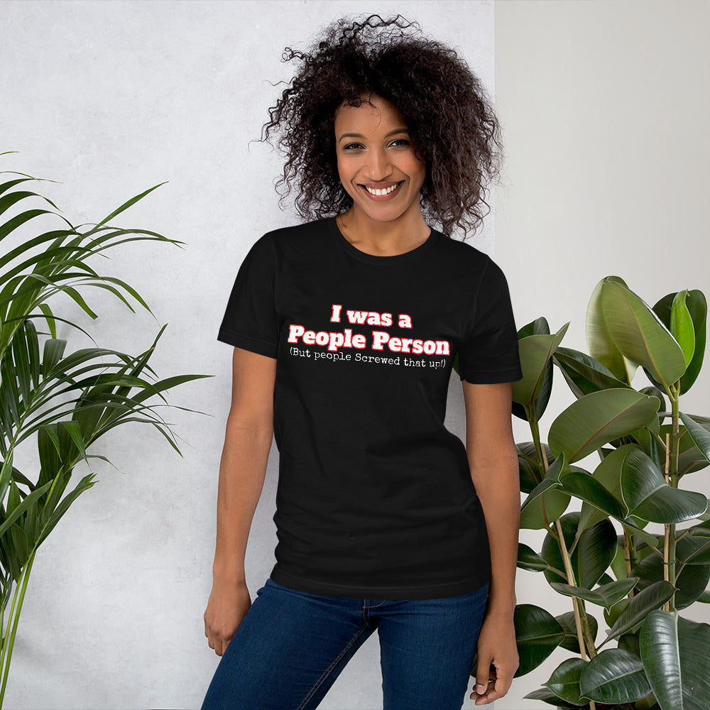 I was a People Person (But people Screwed that up!)  Unisex t-shirt