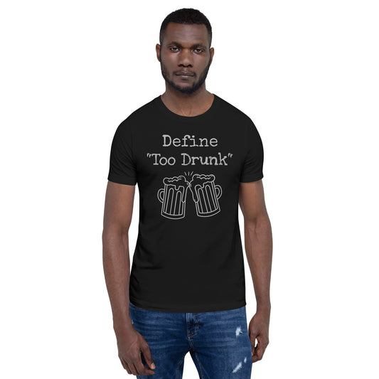 Define "Too Drunk" Unisex t-shirt