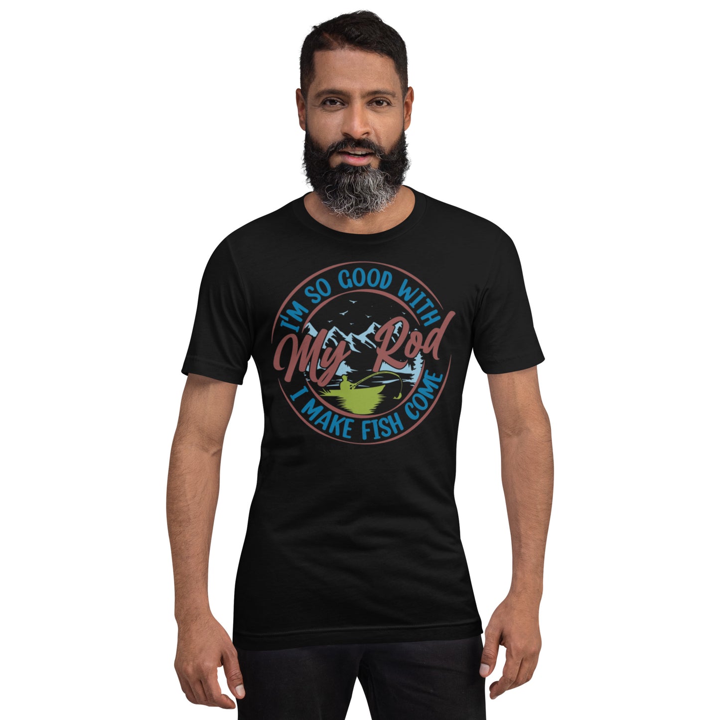 I'm so good with My Rod I make Fish Come Unisex t-shirt