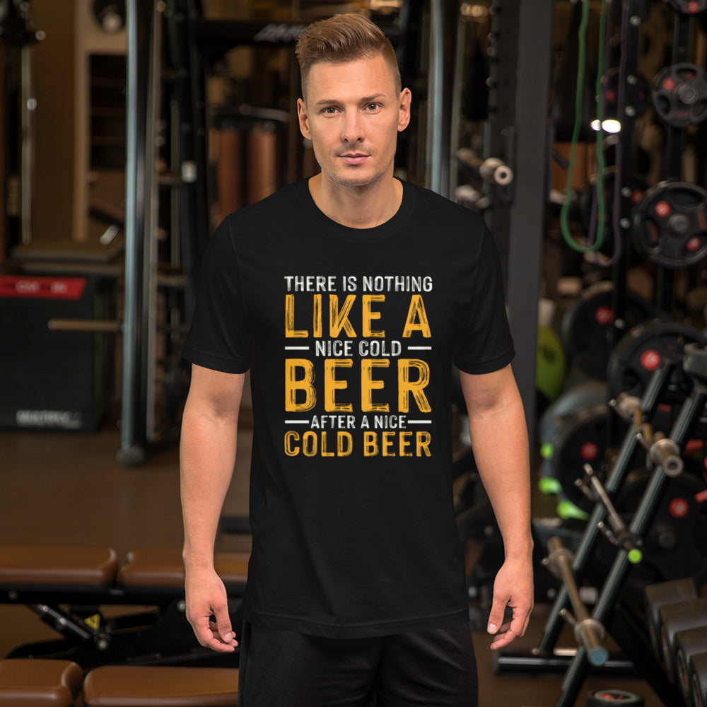 There is Nothing like a Nice Cold Beer after a Nice Cold Beer Unisex t-shirt