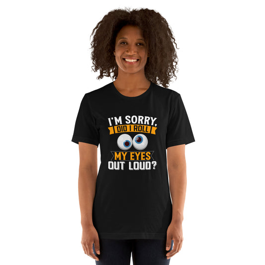 Did I Roll My Eyes Out Loud? Unisex t-shirt