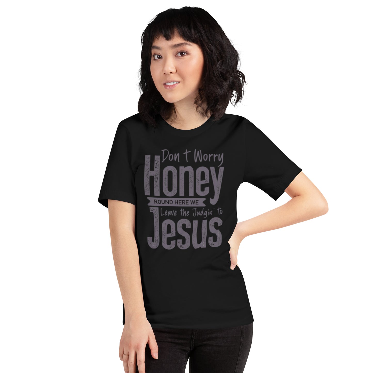 Don't Worry Honey Round Here We Leave The Judging To Jesus Unisex t-shirt