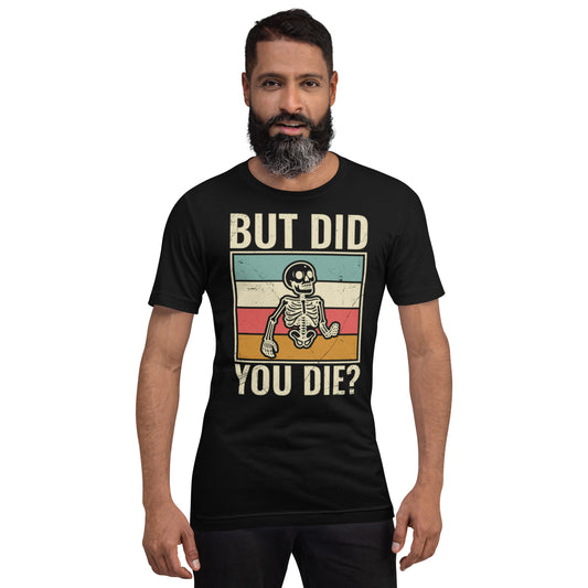 But Did You Die? Unisex t-shirt