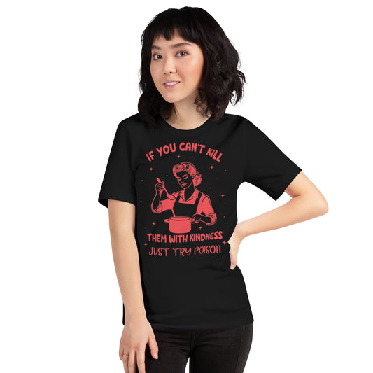 If You Can't Kill Them WIth Kindness Just Try Poison Unisex t-shirt