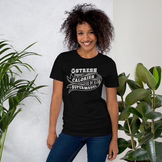If Stress Burned Calories I'd Be A Supermodel Unisex t-shirt