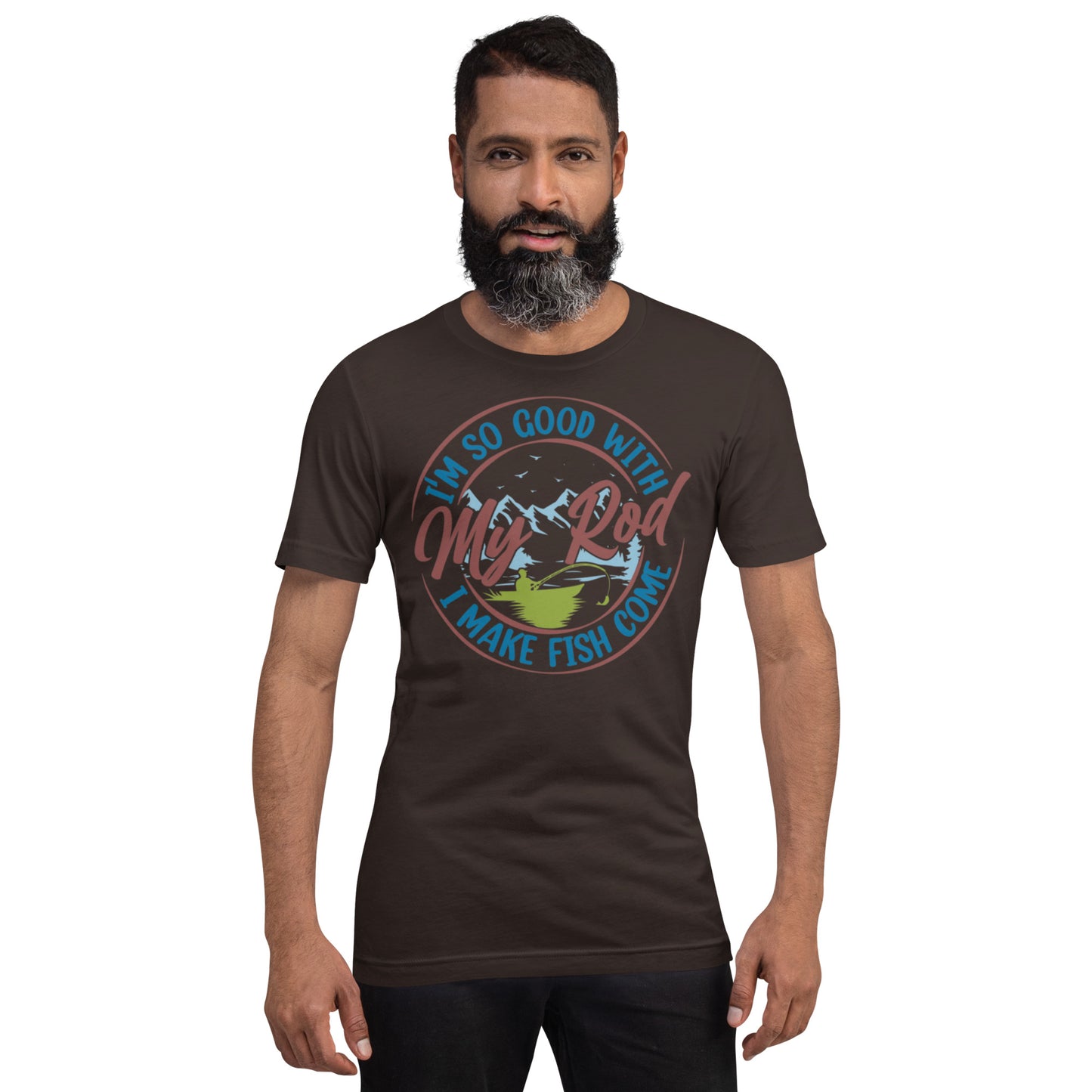 I'm so good with My Rod I make Fish Come Unisex t-shirt