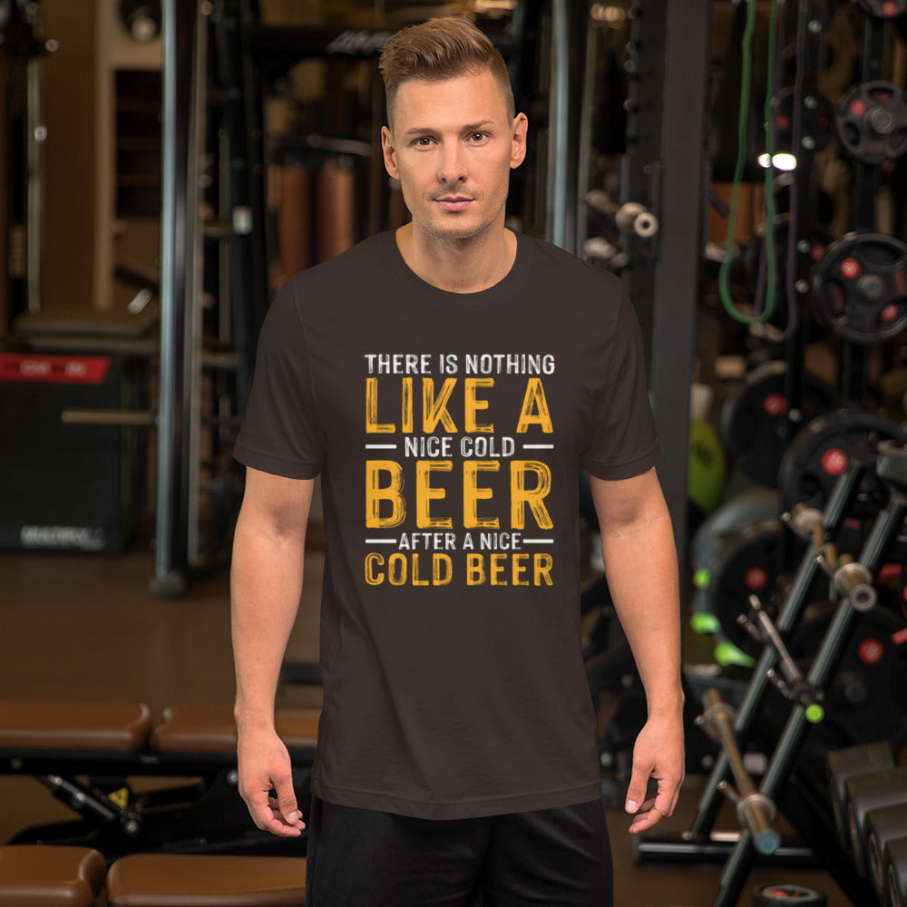 There is Nothing like a Nice Cold Beer after a Nice Cold Beer Unisex t-shirt