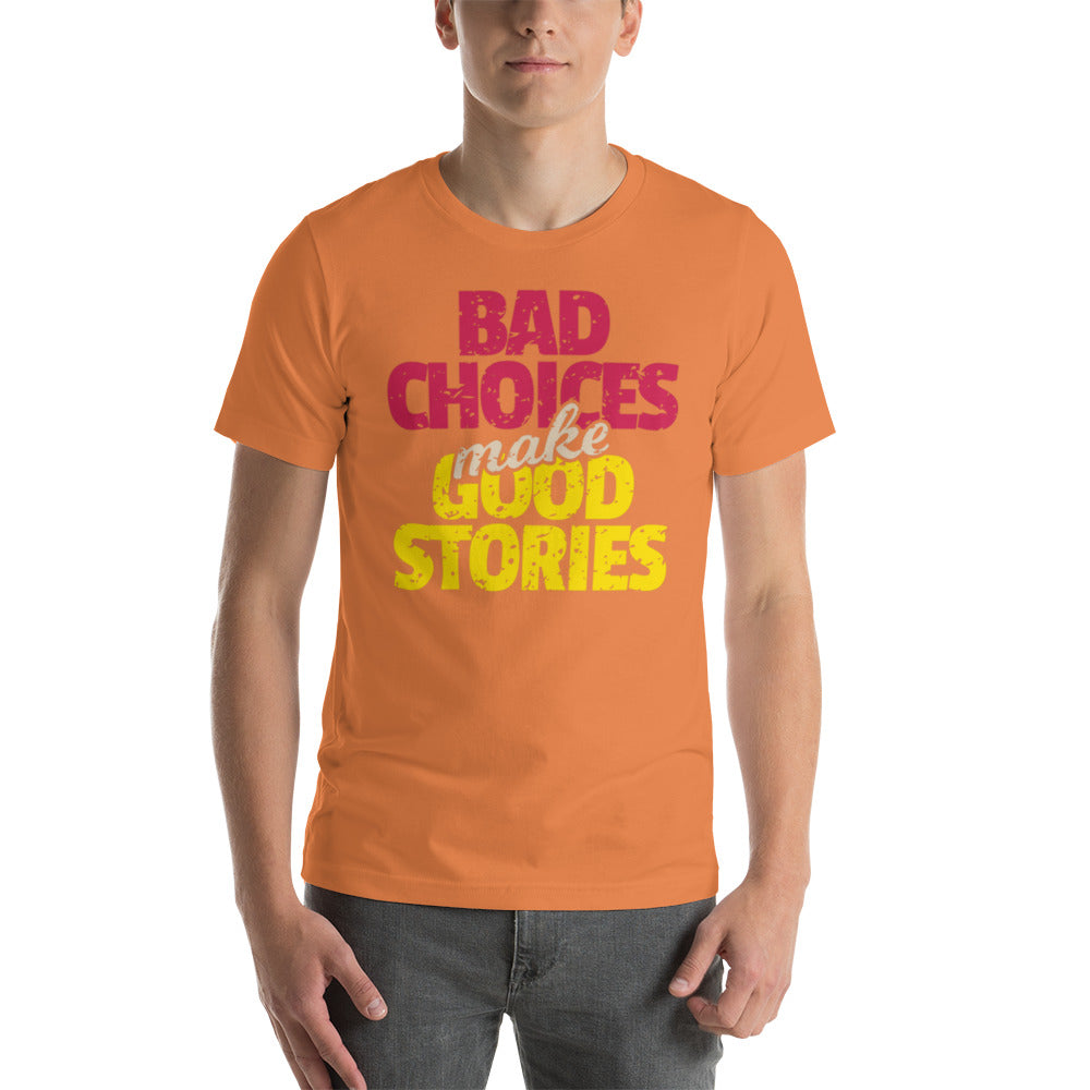 Bad Choices make Good Stories Unisex t-shirt