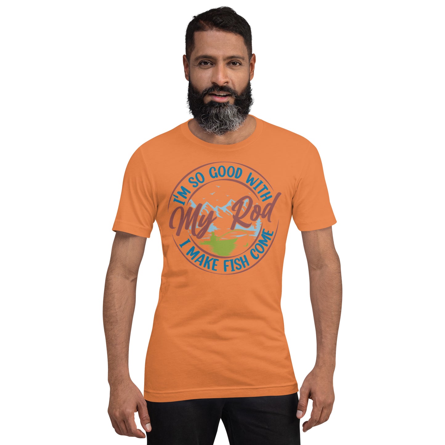 I'm so good with My Rod I make Fish Come Unisex t-shirt