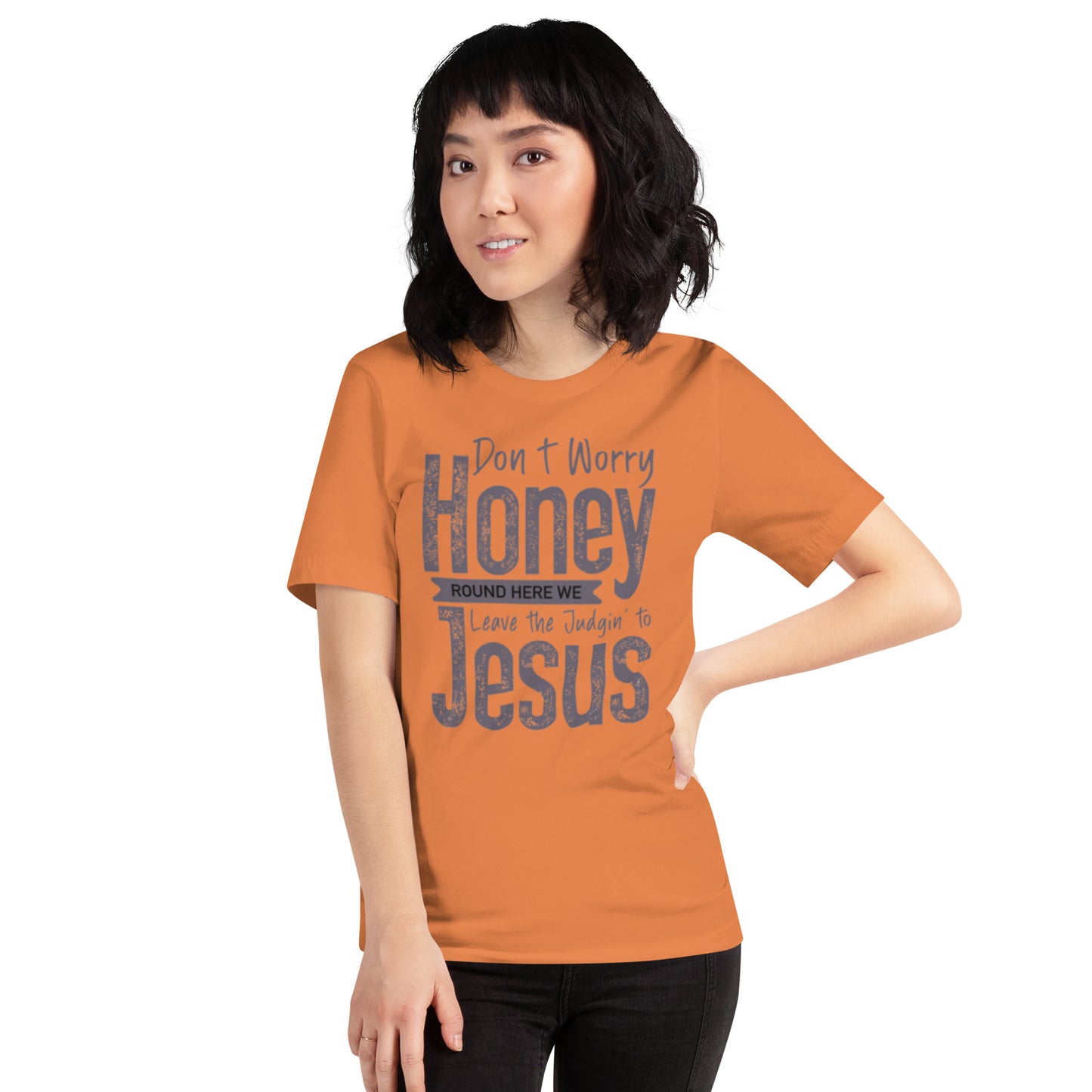 Don't Worry Honey Round Here We Leave The Judging To Jesus Unisex t-shirt