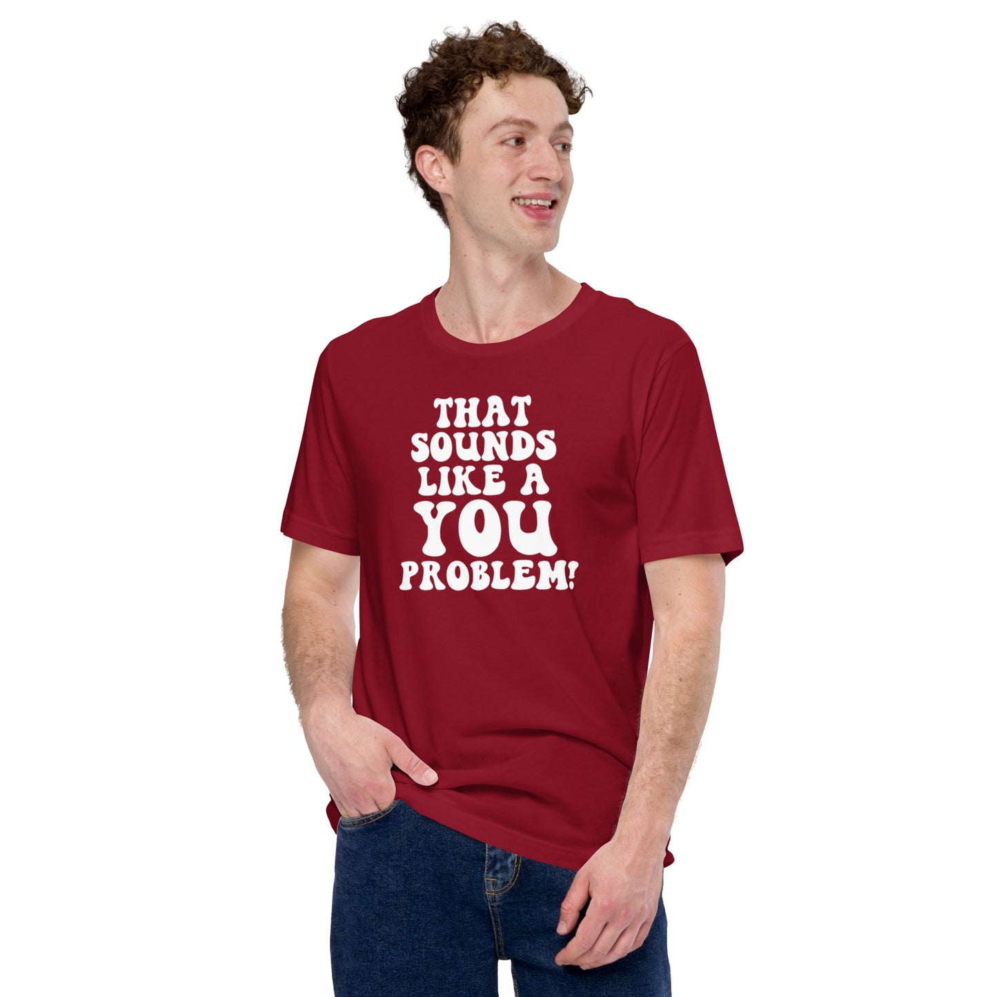 That Sounds Like A You Problem Unisex t-shirt