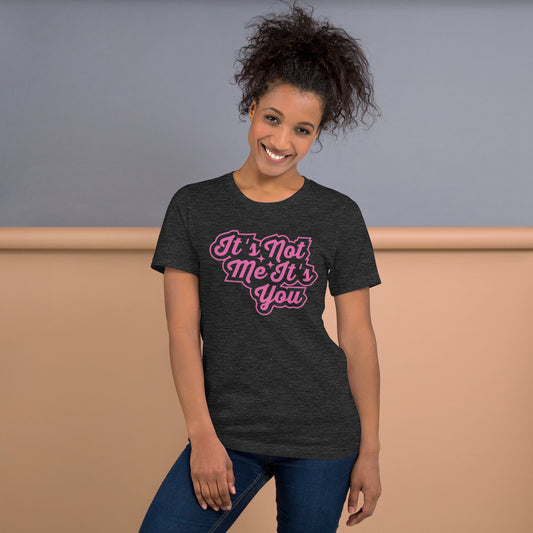 It's Not Me, It's You Unisex t-shirt