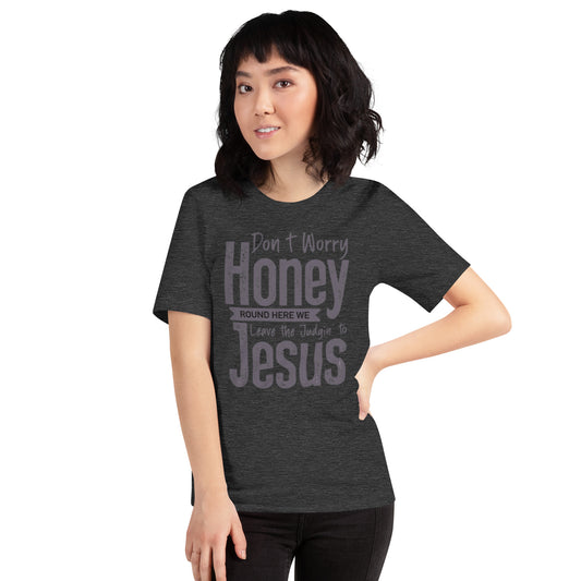 Don't Worry Honey Round Here We Leave The Judging To Jesus Unisex t-shirt