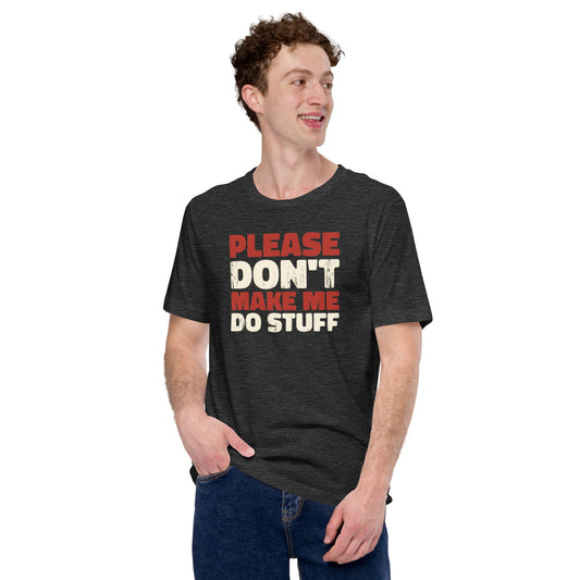 Please Don't Make Me Do Stuff Unisex t-shirt
