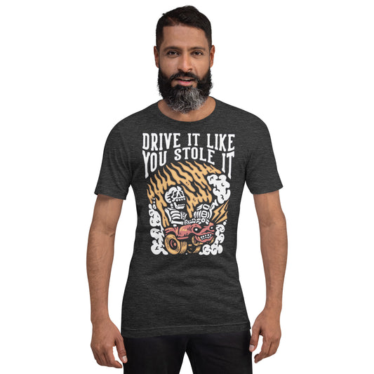 Drive It Like You Stole It Unisex t-shirt