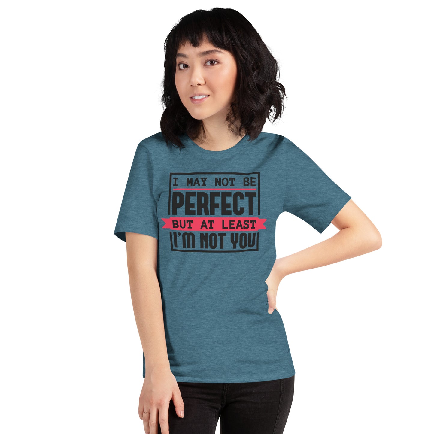 I May Not Be Perfect But At Least I'm Not You Unisex t-shirt