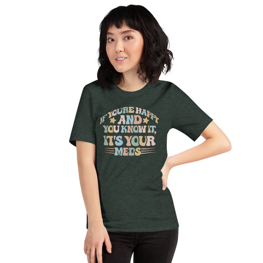 If You're Happy And You Know It It's Your Meds Unisex t-shirt